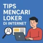 7 Tips Efektif Mencari Loker di Internet agar Cepat Dapat Kerja
